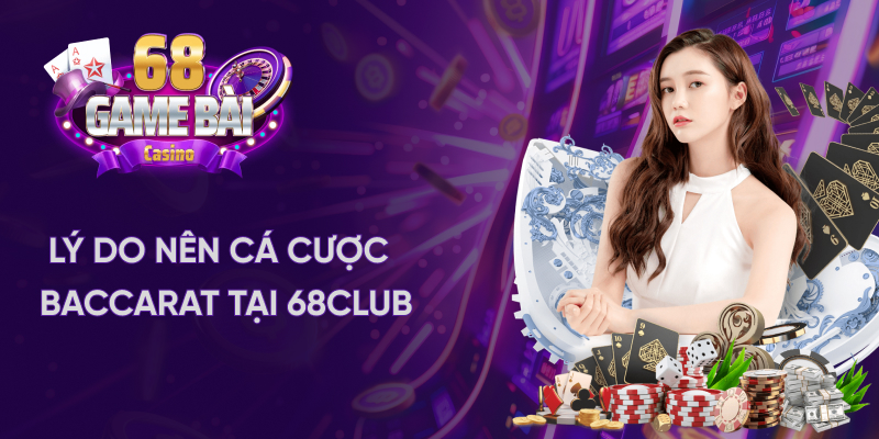 Lý do nên cá cược baccarat tại 68 game bài