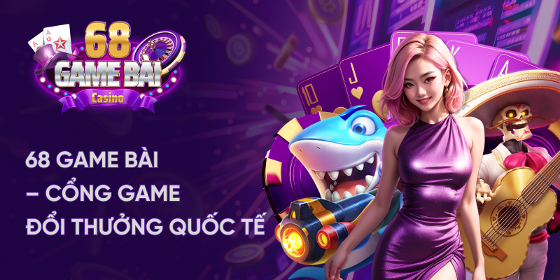 68 game bài đổi thưởng cổng chơi uy tín hàng đầu