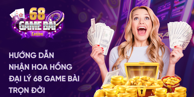 Hướng dẫn nhận hoa hồng đại lý 68 game bài