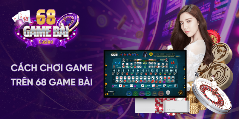 Cách chơi game trên 68 game bài