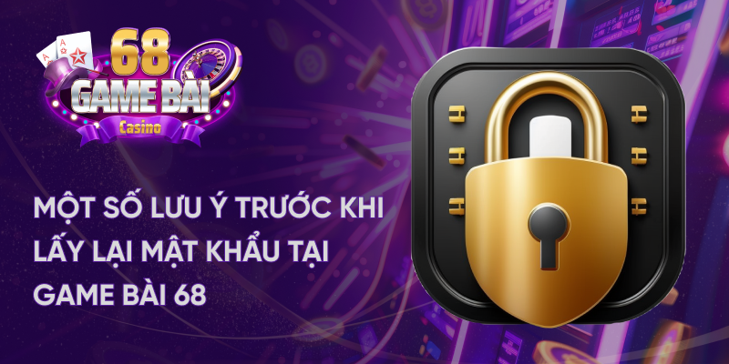 Lưu ý khi lấy lại mật khẩu tại game bài 68