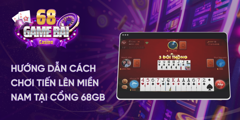 Hướng dẫn cách chơi tiến lên miền nam tại cổng 68 game bài