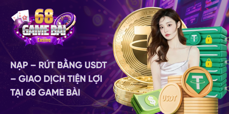 Nạp rút bằng USDT - giao dịch tiện lợi