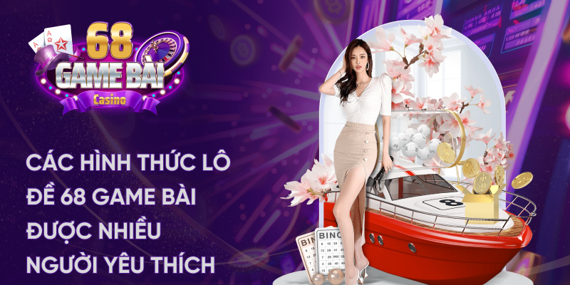 Các thể loại lô đề có ở hệ thống 68 game bài