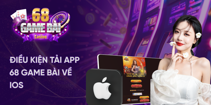 Điều kiện tải app 68 game bài về ios