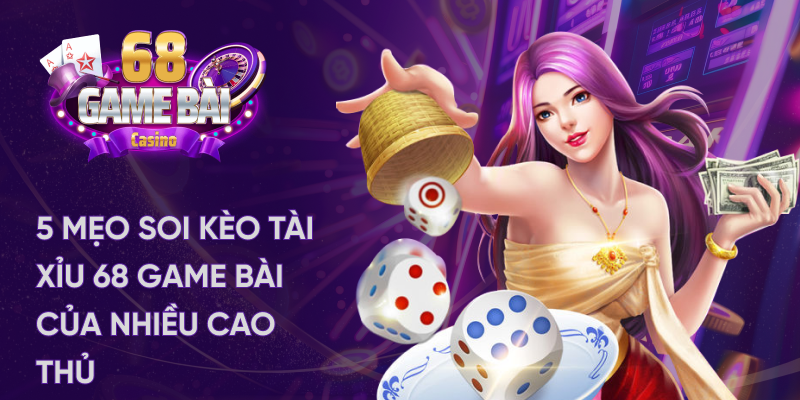 Mẹo soi kèo tài xỉu 68 game bài