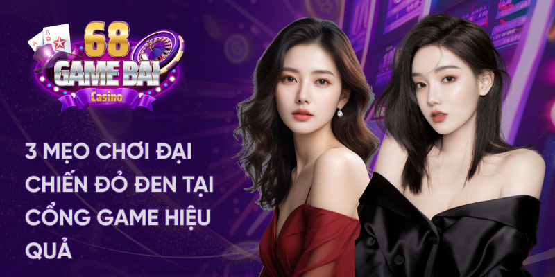 3 mẹo chơi đại chiến đỏ đen tại 68 game bài