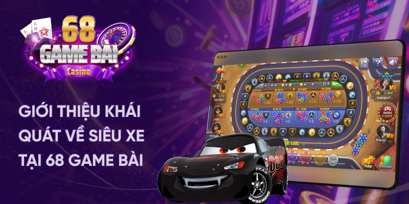 Khái quát về siêu xe tại 68 game bài