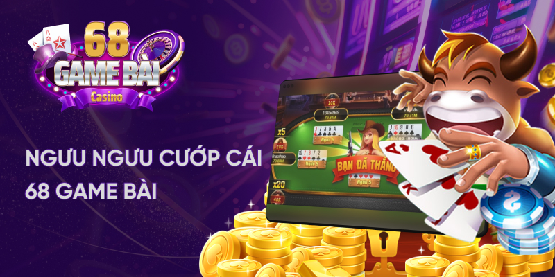 Ngưu ngưu cướp cái 68 game bài