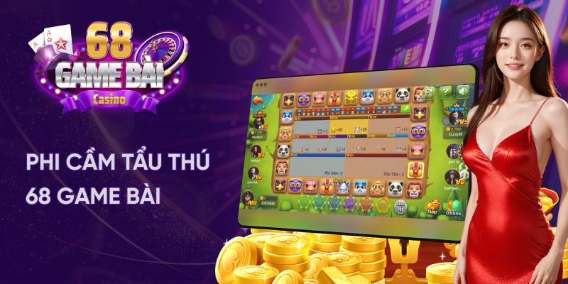 Phi cầm tẩu thú 68 game bài