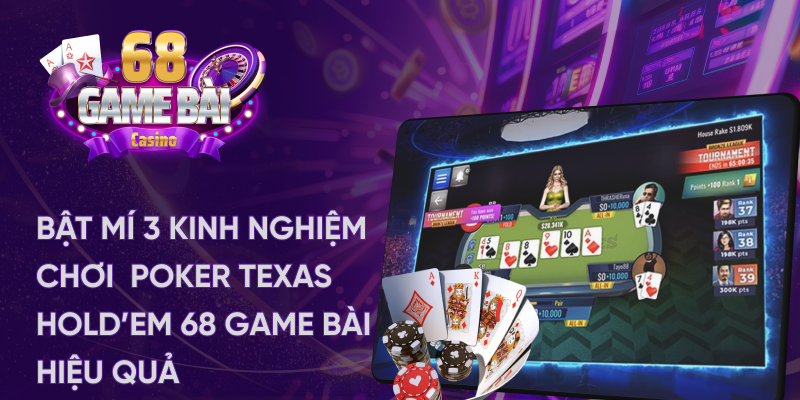 Bật mí kinh nghiệm chơi poker texas tại 68 game bài