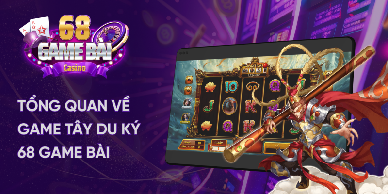 Tổng quan về game tây du ký tại 68 game bài